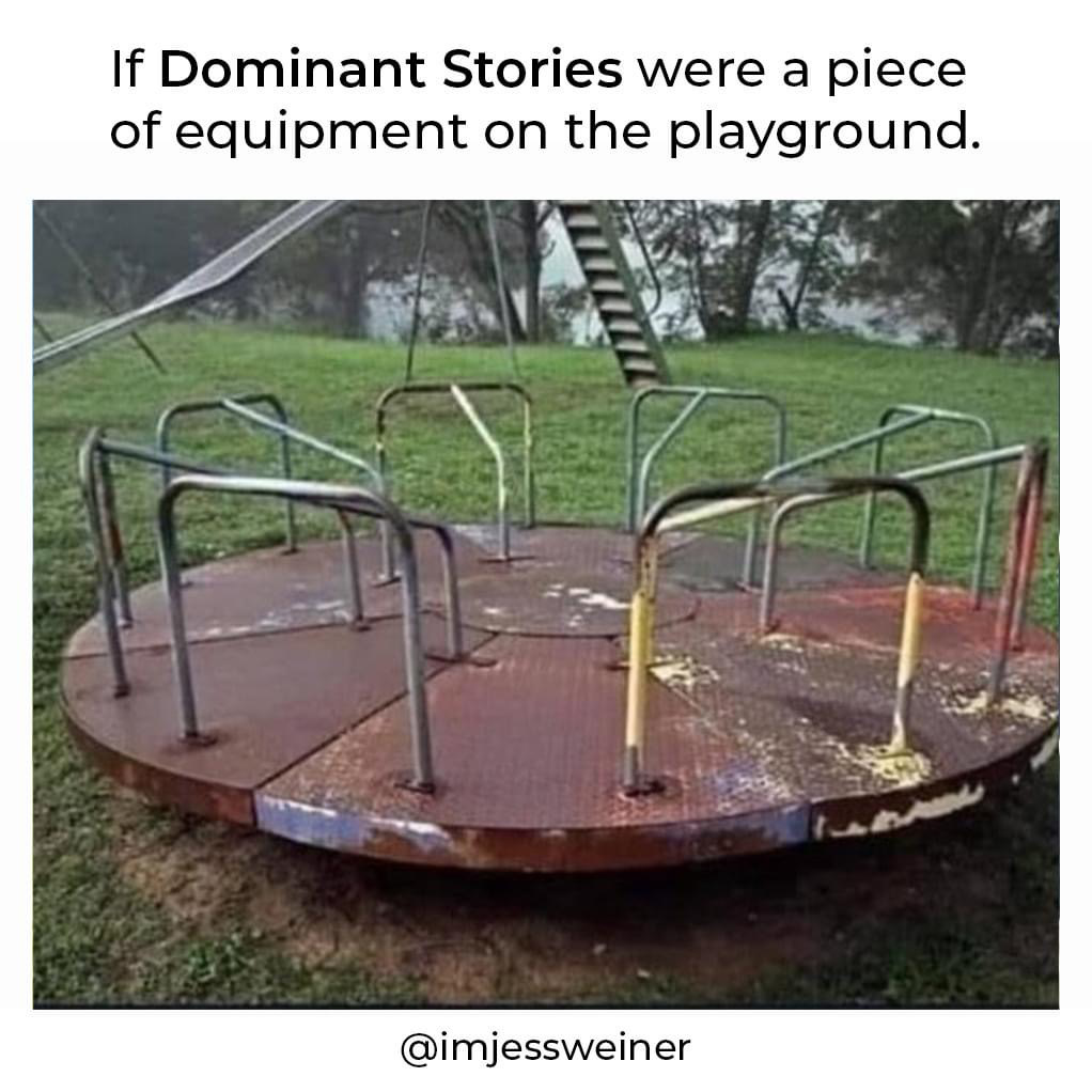 Meme: “If Dominant Stories were a piece of equipment on the playground.” (It would be that rusty merry-go-round thing.