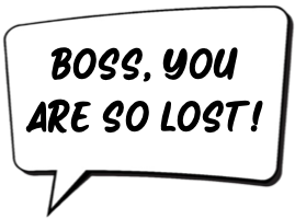 Boss, you are so lost!