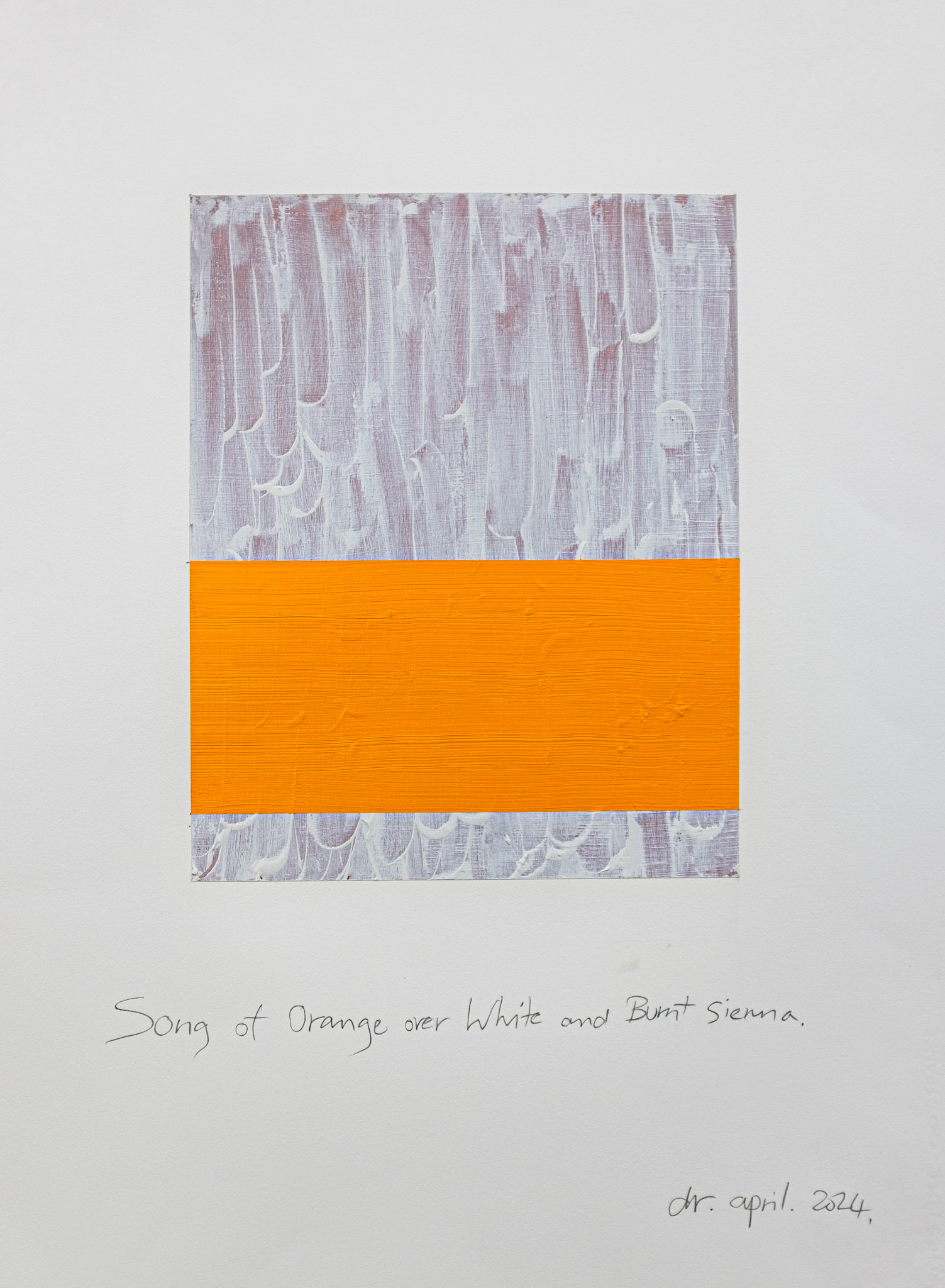 "Song of Orange over White and Burnt Sienna". 2024. Oil on Arches oil paper. 30"X 22".
