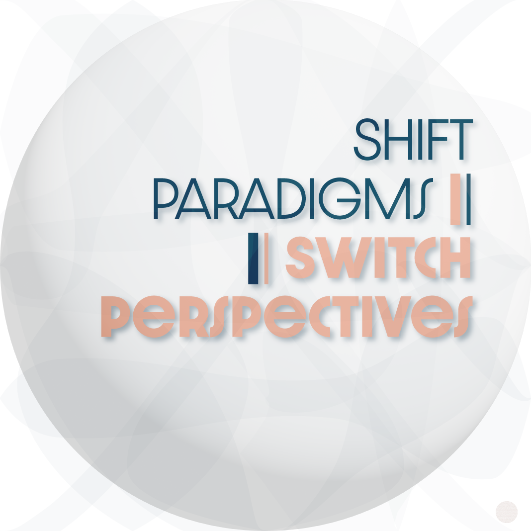 Shift Paradigms | Switch Perspectives