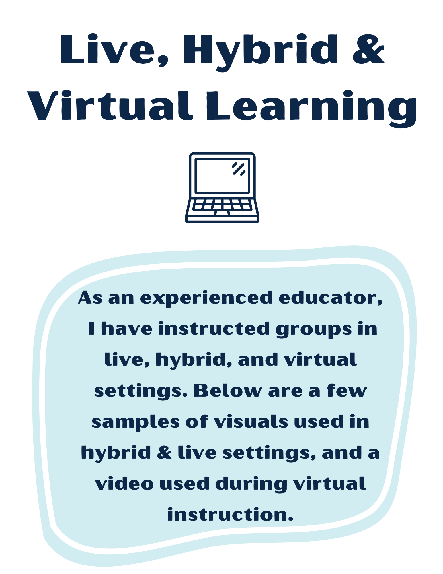 Title says: Live, Hybrid & Virtual Learning. As an experienced educator, I have instructed groups in live, hybrid, and virtual settings. Below are a few samples of visuals used in various instructional settings, including a video used for virtual instruction.