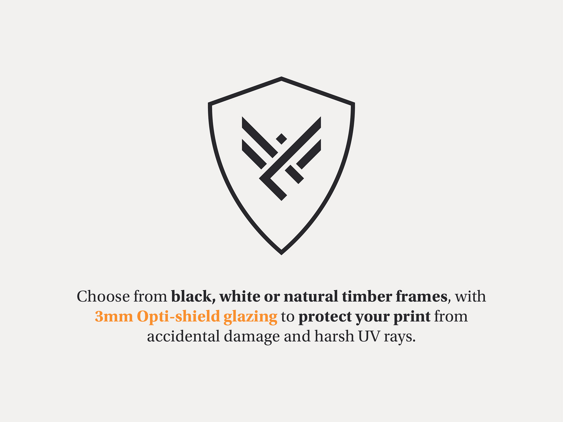 A banner describing the black, white or natural timber framing options, with a 3mm Opti-shield glaze to protect prints.