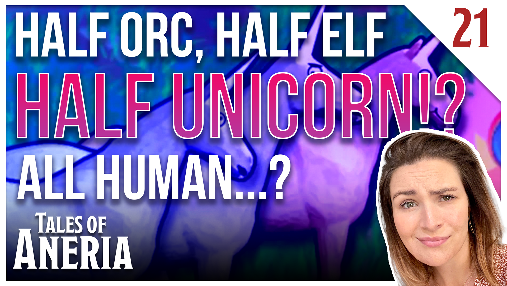 Thumbnail - Episode 21 - Half Orc, Half Elf, Half Unicorn? All Human?