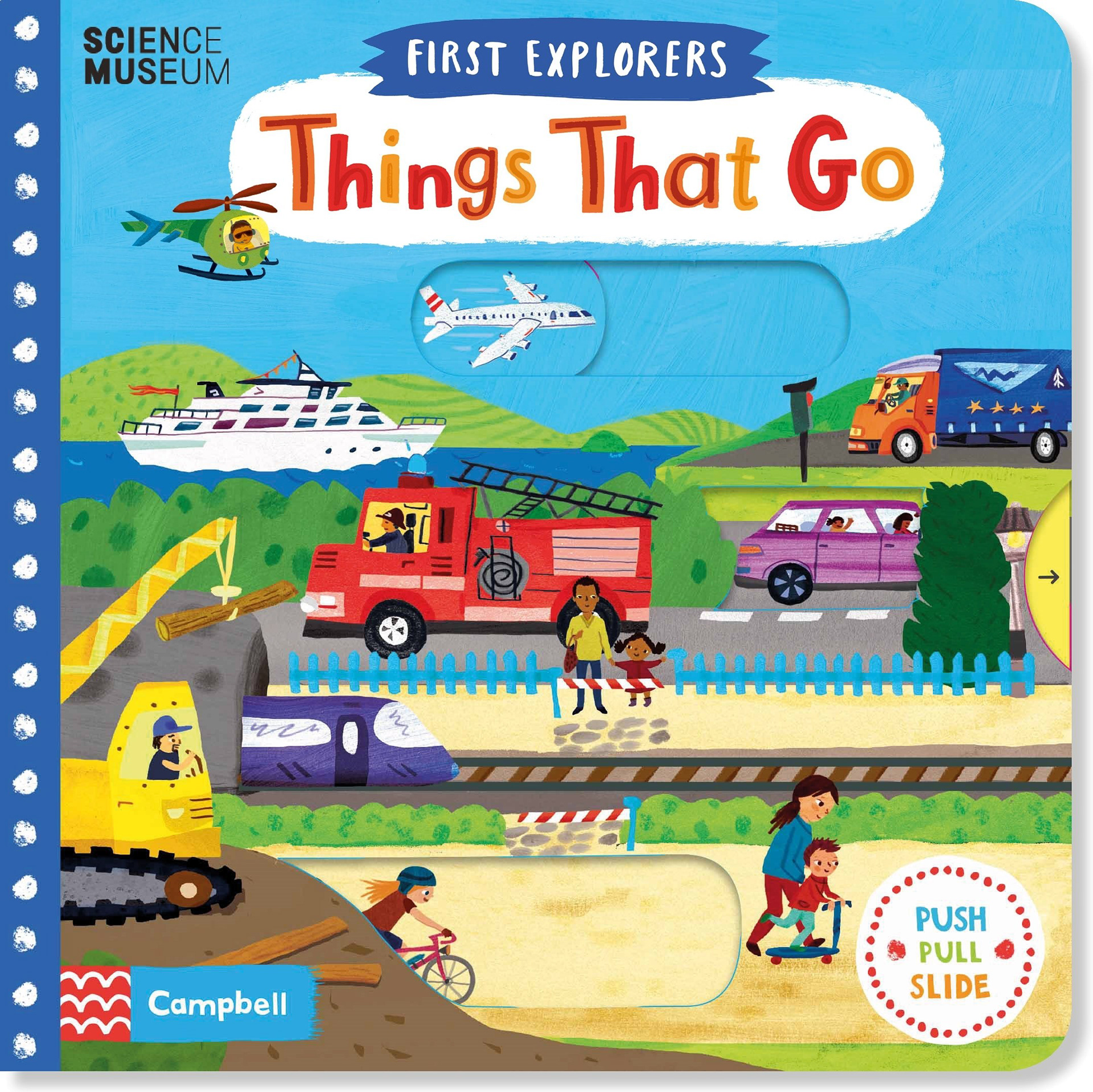 cover of board book with Push pull slide features, by Campbell Books and Science Museum. First Explorers Things that Go illustrated by Christiane Engel shows a fire engine, a lorry or truck, a big ship or ferry, construction vehicles and a train and car on the cover.