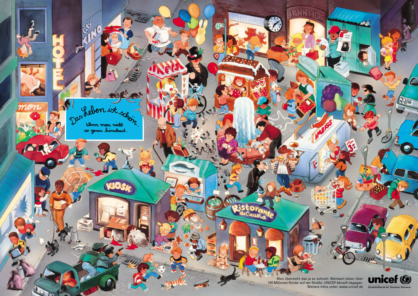 Eine Anzeige, die für das Engagement von UNICEF wirbt. Wir sehen ein typisches Wimmelbild, wie wir es aus Kinderbüchern kennen. Auf einem belebten Marktplatz in der Stadt toben Kinder fröhlich herum. Doch mittendrin spielen sich auch etliche schreckliche Szenen ab, die die Realität von Straßenkindern weltweit widerspiegeln: Zum Beispiel schlafen sie in Kartons, nehmen Drogen oder müssen sich prostituieren. In der Headline steht: Das Leben ist schön. Wenn man nicht so genau hinschaut. Die Copy unten im Bild klärt auf: Man übersieht das ja so schnell. Weltweit leben über 100 Millionen Kinder auf der Straße. UNICEF kämpft dagegen.