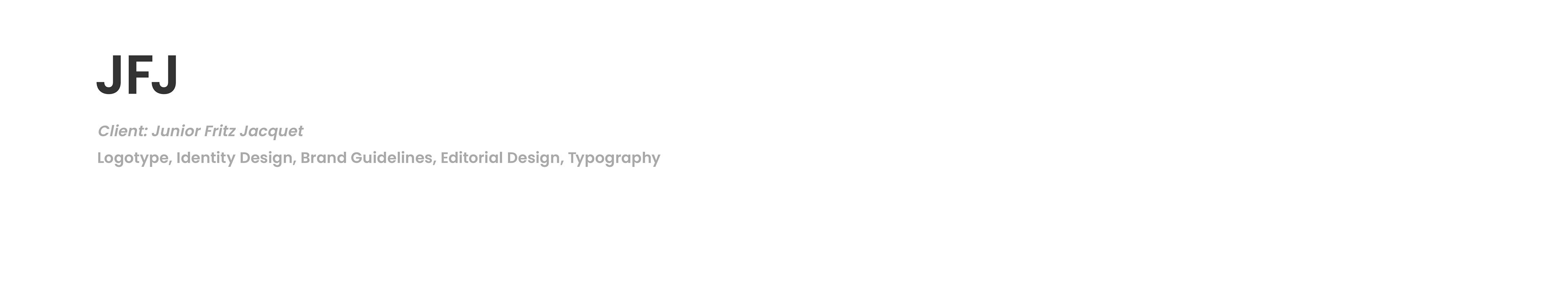 JFJ / Client: Junior Fritz Jacquet / Logotype, Identity Design, Brand Guidelines, Editorial Design, Typography