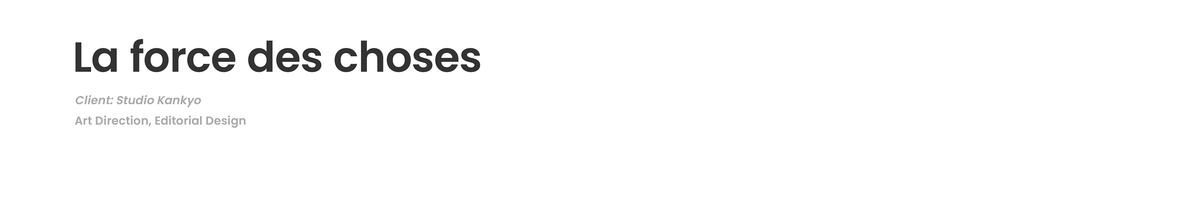 La force des choses / Client: Studio Kankyo / Art Direction, Editorial Design