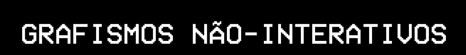 GRAFISMOS NÃO-INTERATIVOS