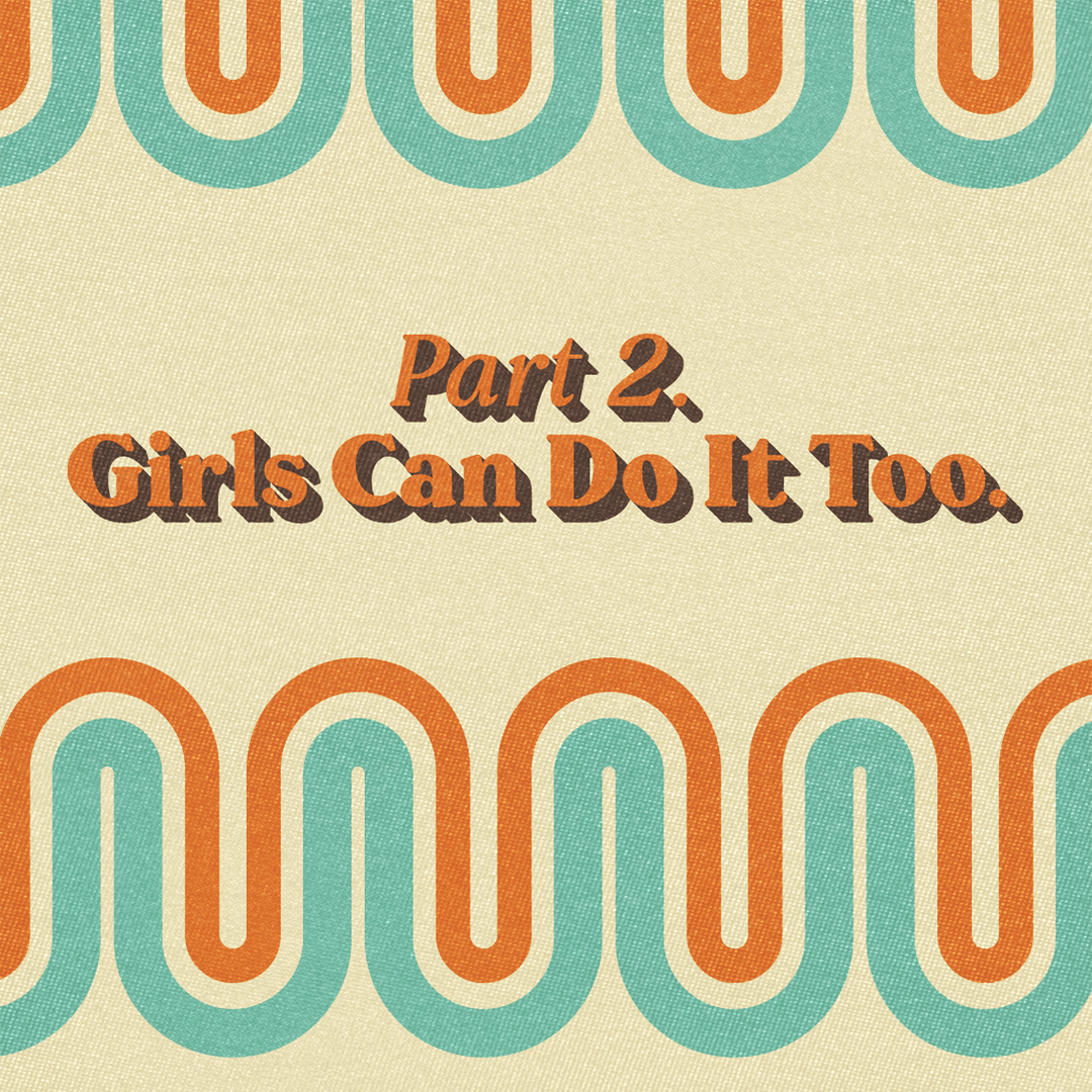 Title design for Part 2 of the play, featuring the text "Girls Can Do It Too." and 70s inspired squiggly shapes.