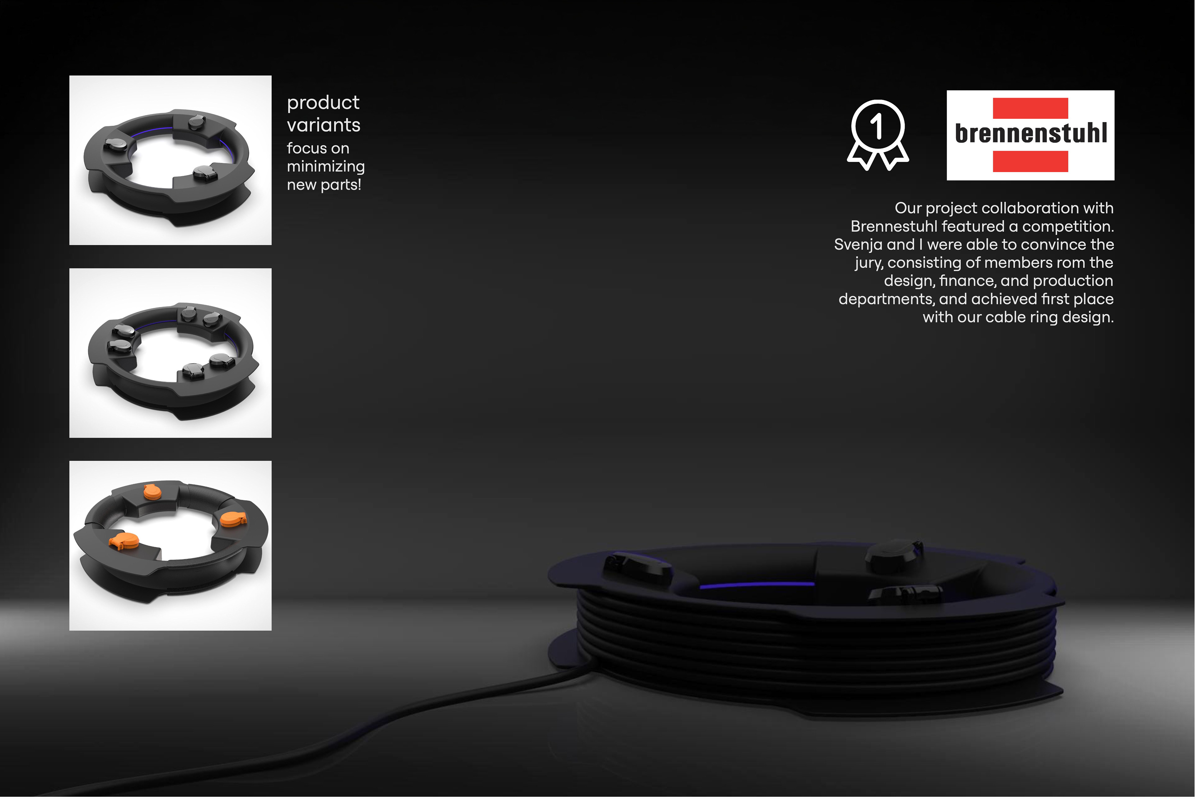 On a dark background, three renderings of ring variants with different numbers and colors of sockets, and a large rendering of the cable ring with the cable wound around it and a glowing blue light line. Text: Product variants: focus on minimizing new parts! Our project collaboration with Brennenstuhl featured a competition. Svenja and I were able to convince the jury, consisting of members from the design, finance, and production departments, and achieved first place with our cable ring design. First-place award icon and Brennenstuhl logo.