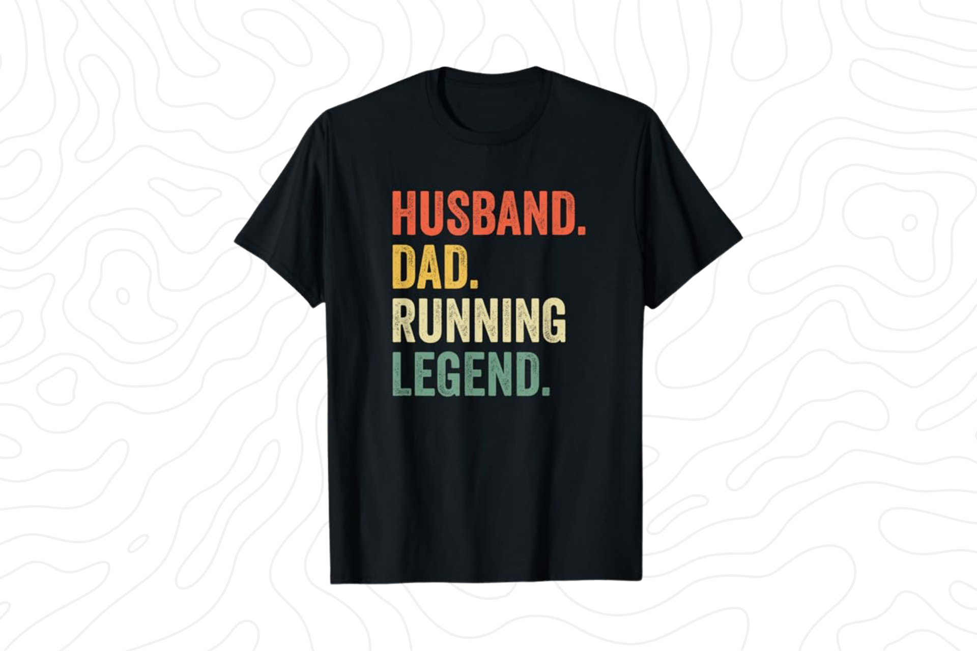 Black t-shirt that says "husband. dad. running legend." in all caps