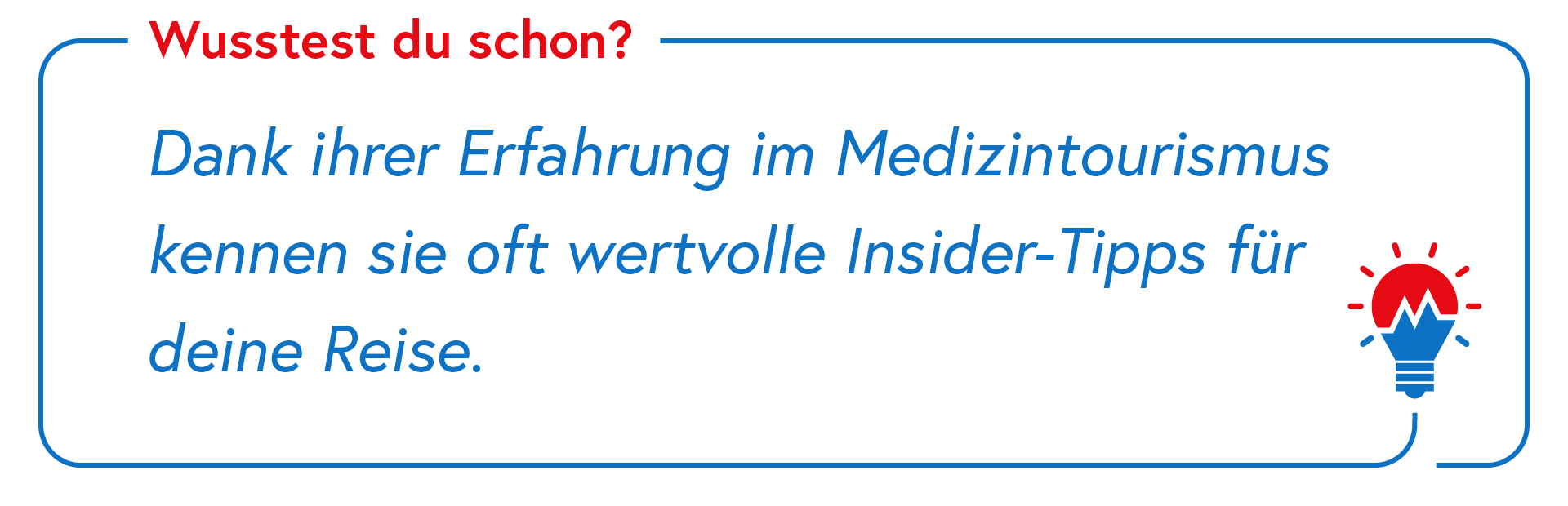 Wusstest du schon? Dank ihrer Erfahrung im Medizintourismus kennen sie oft wertvolle Insider-Tipps für deine Reise.