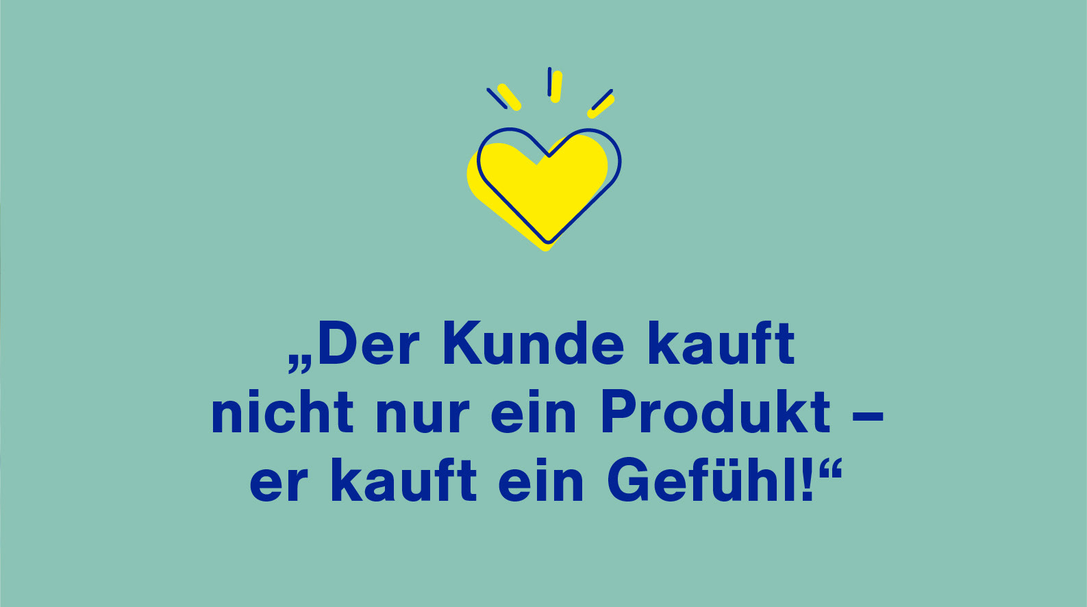 Der Kunde kauft nicht nur ein Produkt – er kauft ein Gefühl!