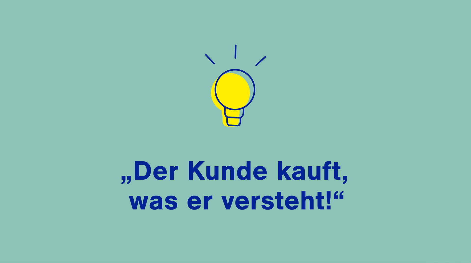 Der Kunde kauft, was er versteht!