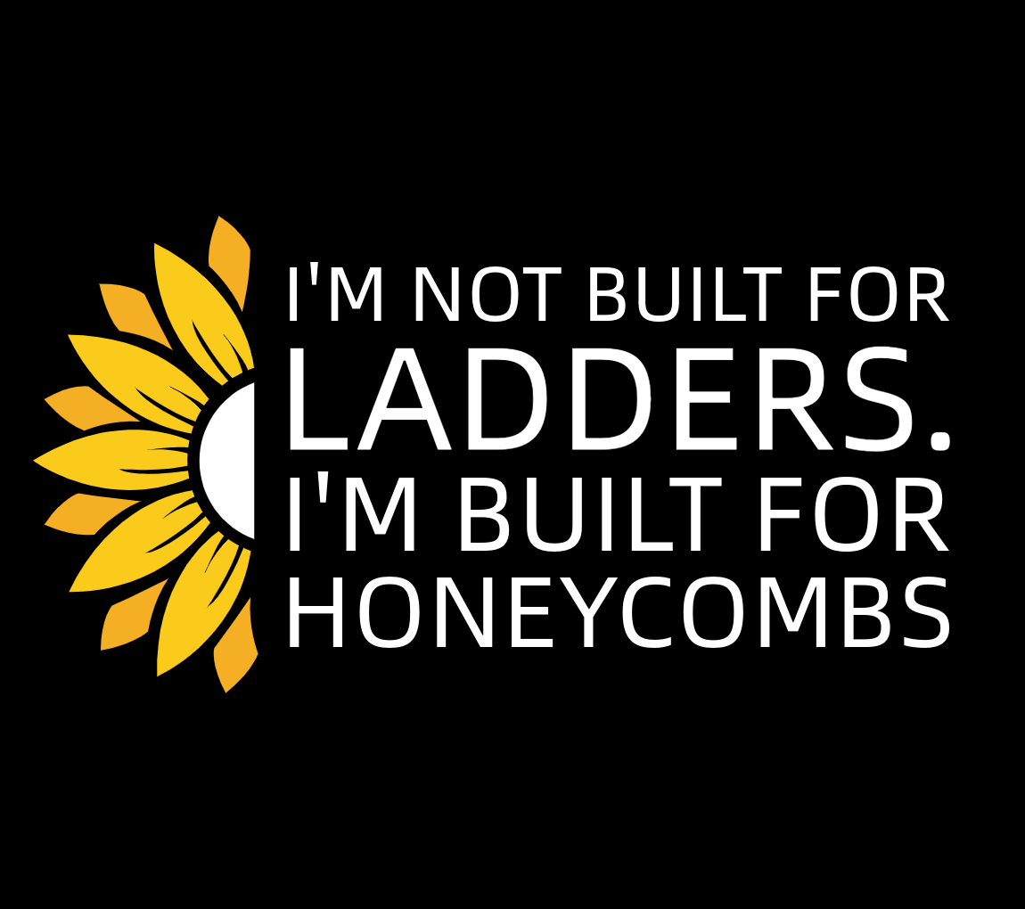 The Resiliency of Me: I'm Not Built for Ladders. I'm Built for HoneyCombs