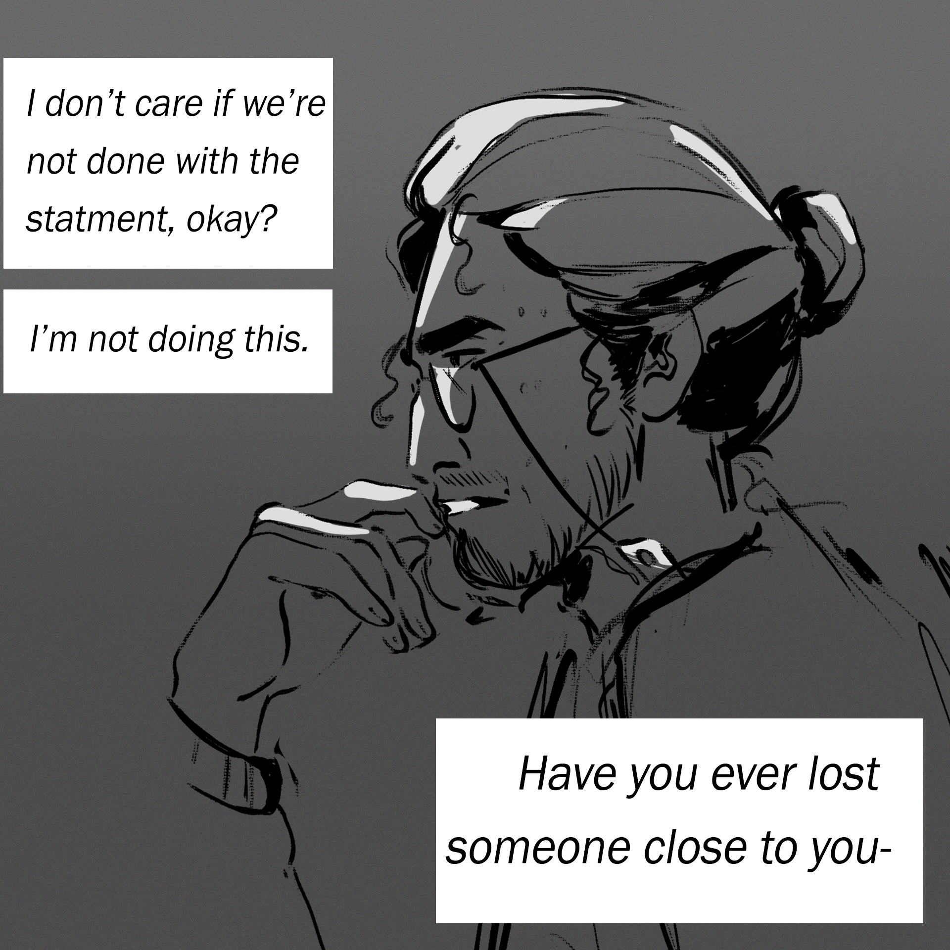 "I'm not doing this." "Have you ever lost someone close to you?"