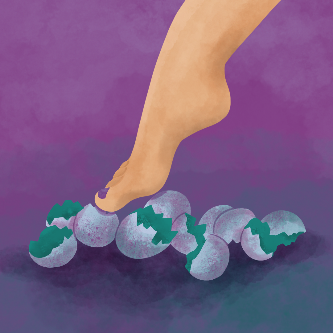 Walking on eggshells