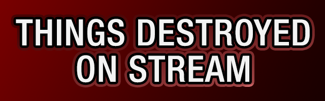 "Things Destroyed On Stream" Panel