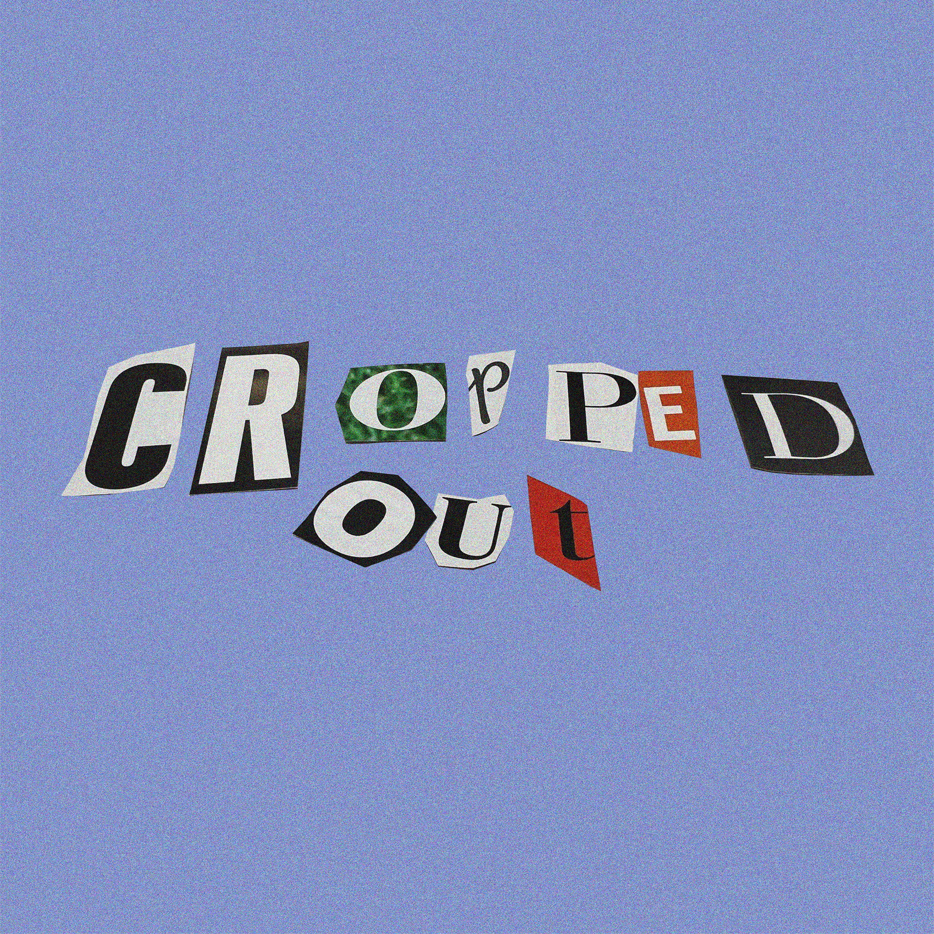 The cover art for my latest single, "CROPPED OUT." The letters are cutouts from real magazines I had laying around my apartment.