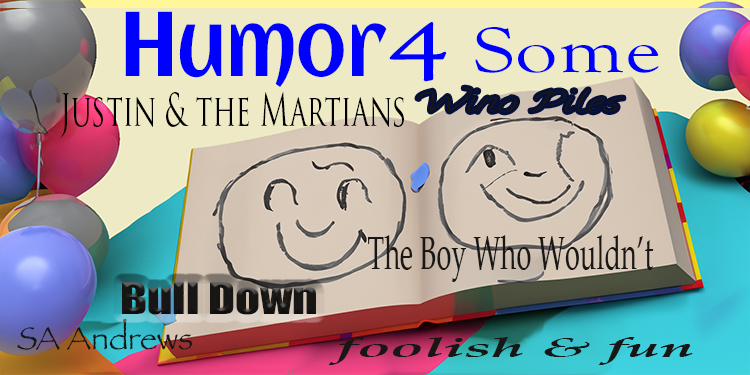 humor, justin & the martians, wino piles, bull down, boy who wouldn’t, foolish fun, humor 4 some, funny
