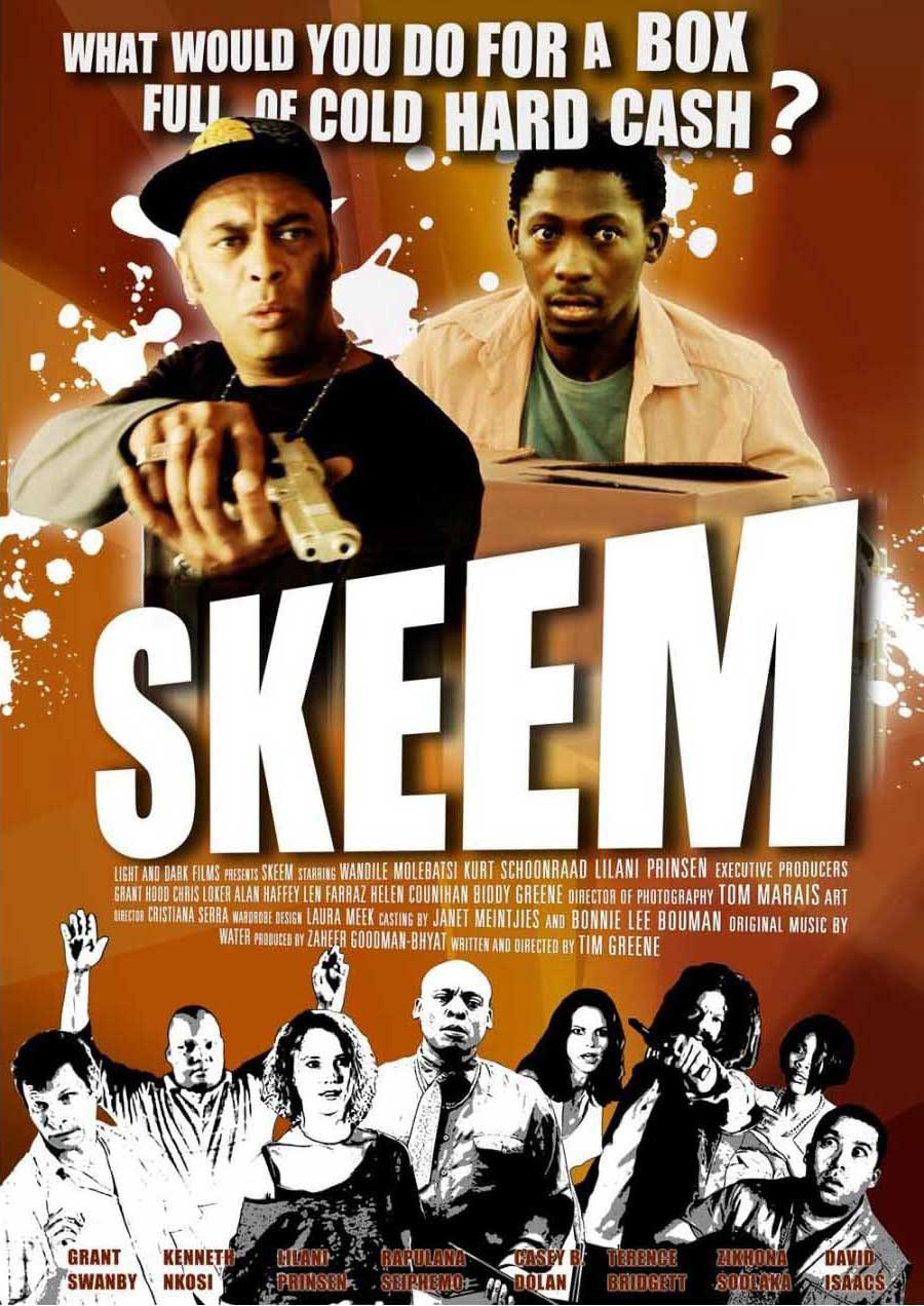 Skeem, by Tim Greene, South Africa, comedy/action, 2011, 93’ Forced to spend the night at a creepy old holiday resort, two wannabe gangsters run into trouble when, unpacking the car, their box of cash splits open, spilling a 	million bucks in eye-catching bundles all over the driveway...	