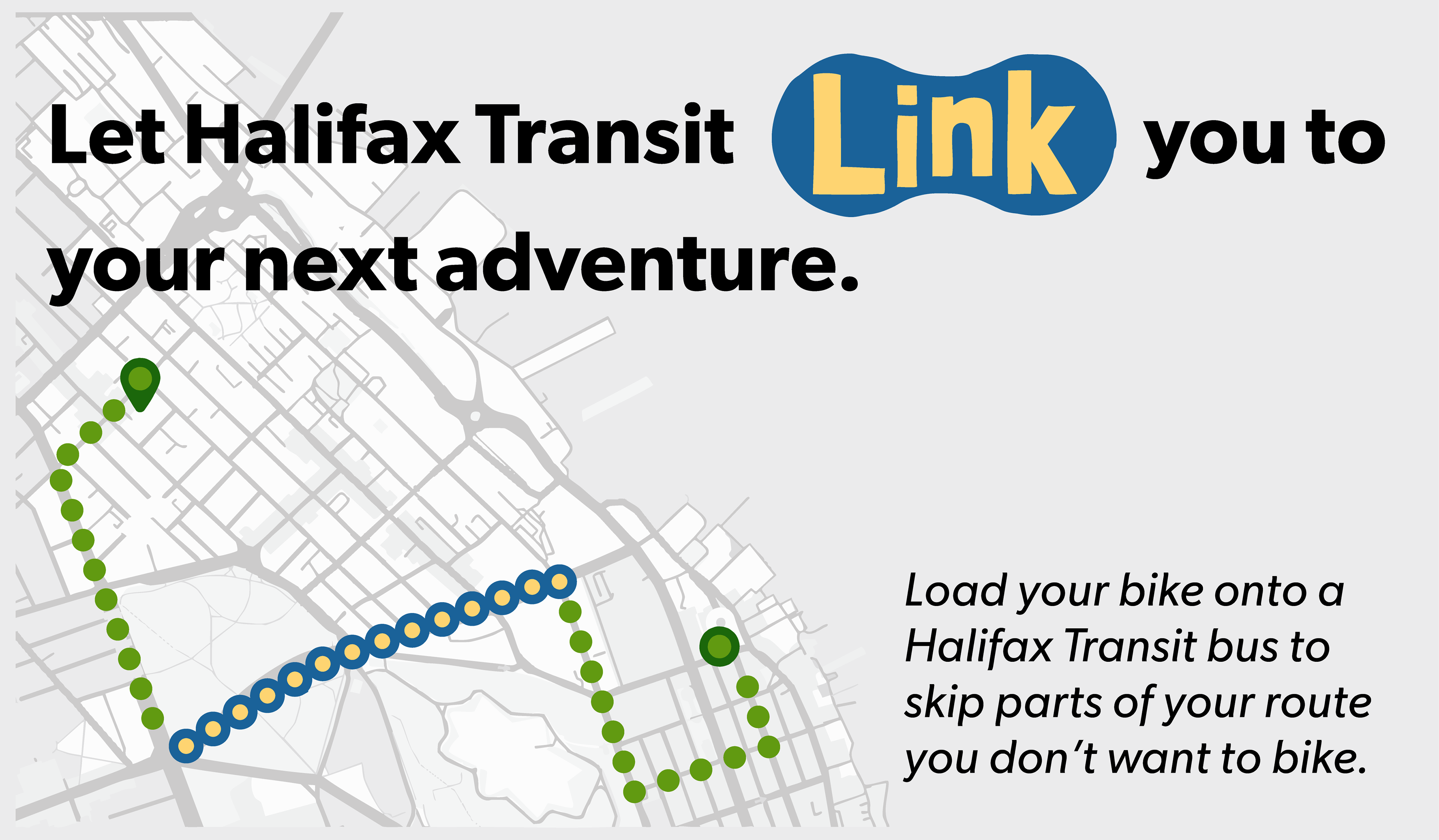 The Link motif shows up frequently throughout this projects language and visuals. Where the goal of using Halifax Transit is to have a complete path from one place to another, I use the imagery of bike chain links to "link" your route together. The illustration above shows the logo, the language, and a map motif in use together.
