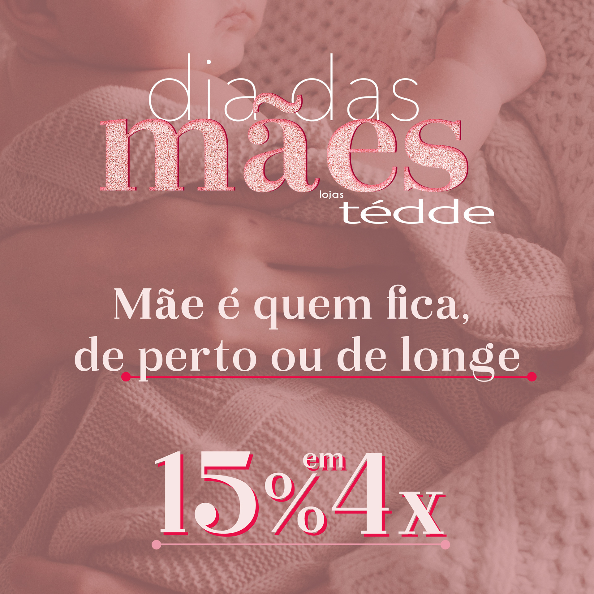 Dia das Mães Tédde - Mãe é quem fica!