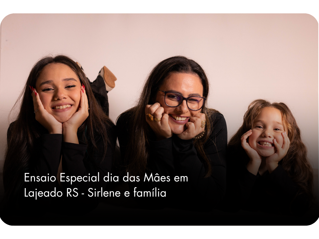 Ensaio Especial dia das Mâes em Lajeado RS - Sirlene e família