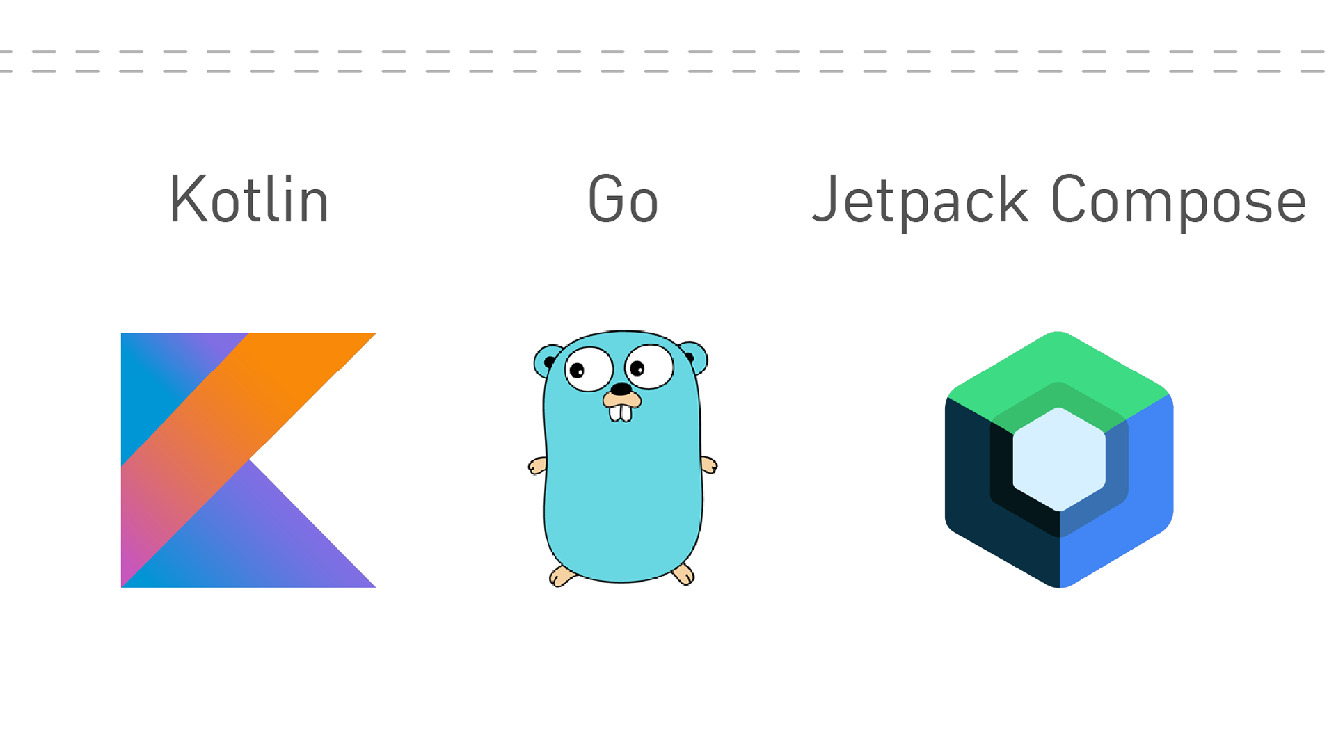 Kotlin (icon of Kotlin). Go (icon of gopher animal). Jetpack Compose (icon with logo of Jetpack Compose).