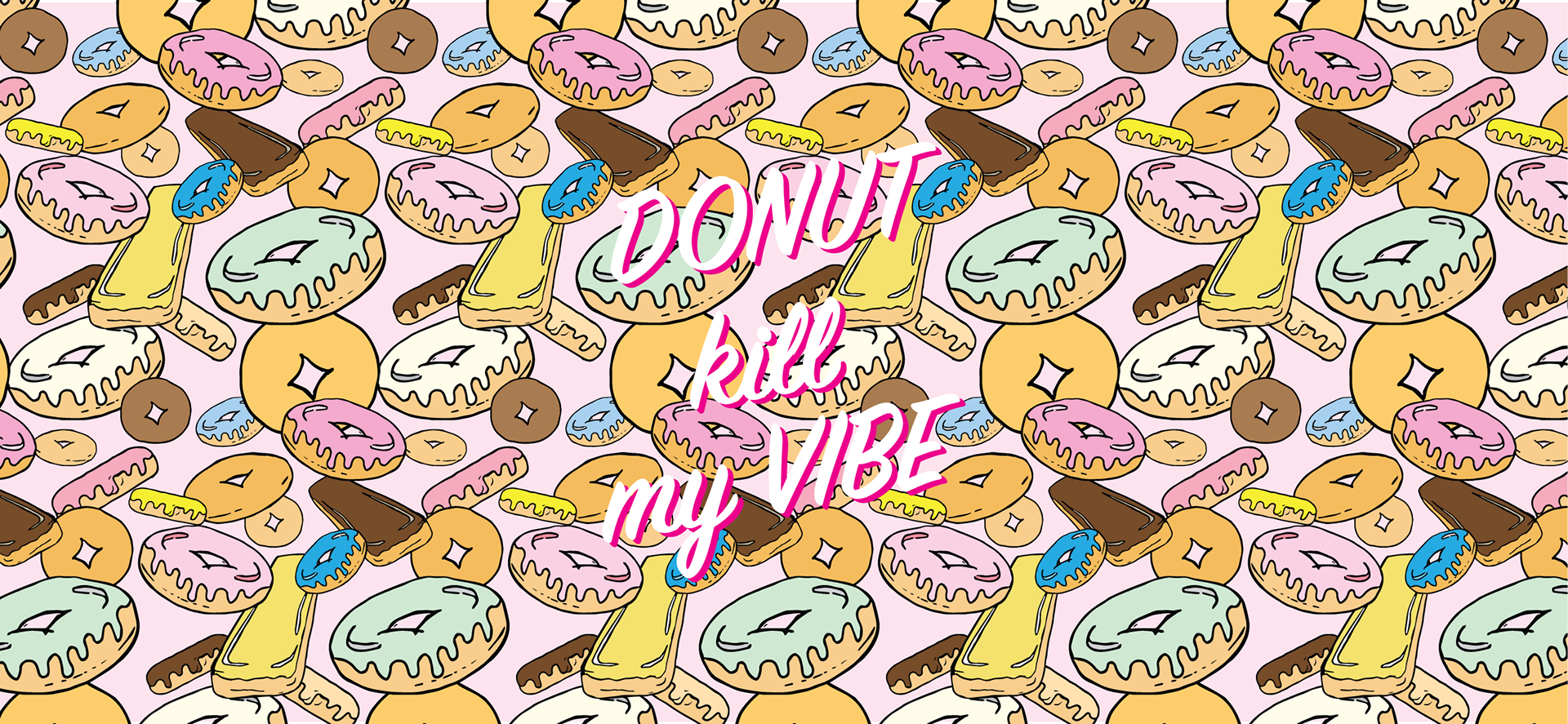 an image of overlapping and repeating doughnuts with pastel colored frosting and a pastel pink background. The foreground has brush lettering that reads 'DONUT kill my VIBE'