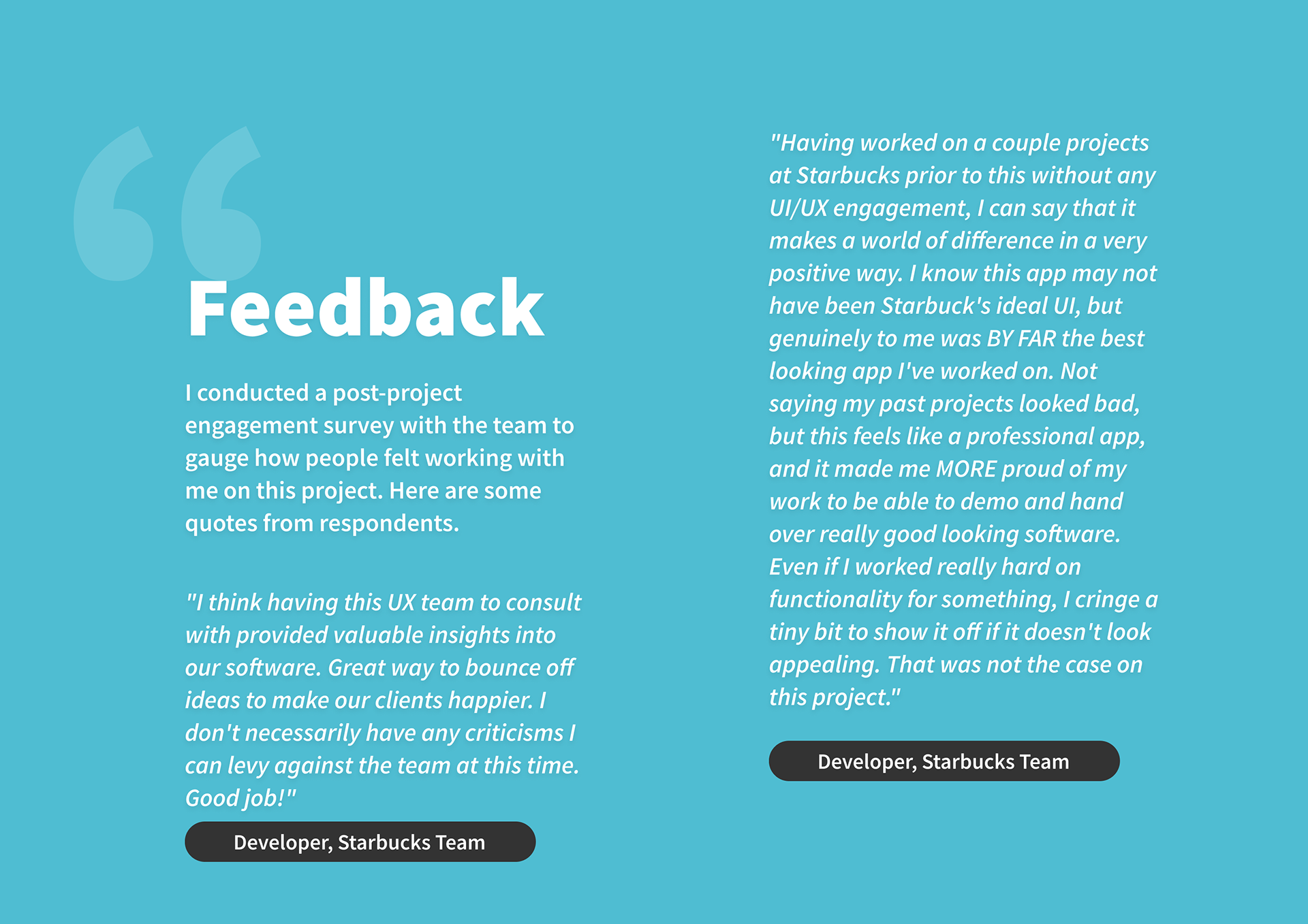 Feedback: I conducted a post-project engagement survey with the team to gauge how people felt working with me on this project.