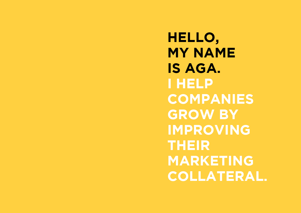 HELLO, MY NAME IS AGA. I HELP COMPANIES GROW BY IMPROVING THEIR MARKETING COLLATERAL. Aga Grandowicz | agrand design and marketing.