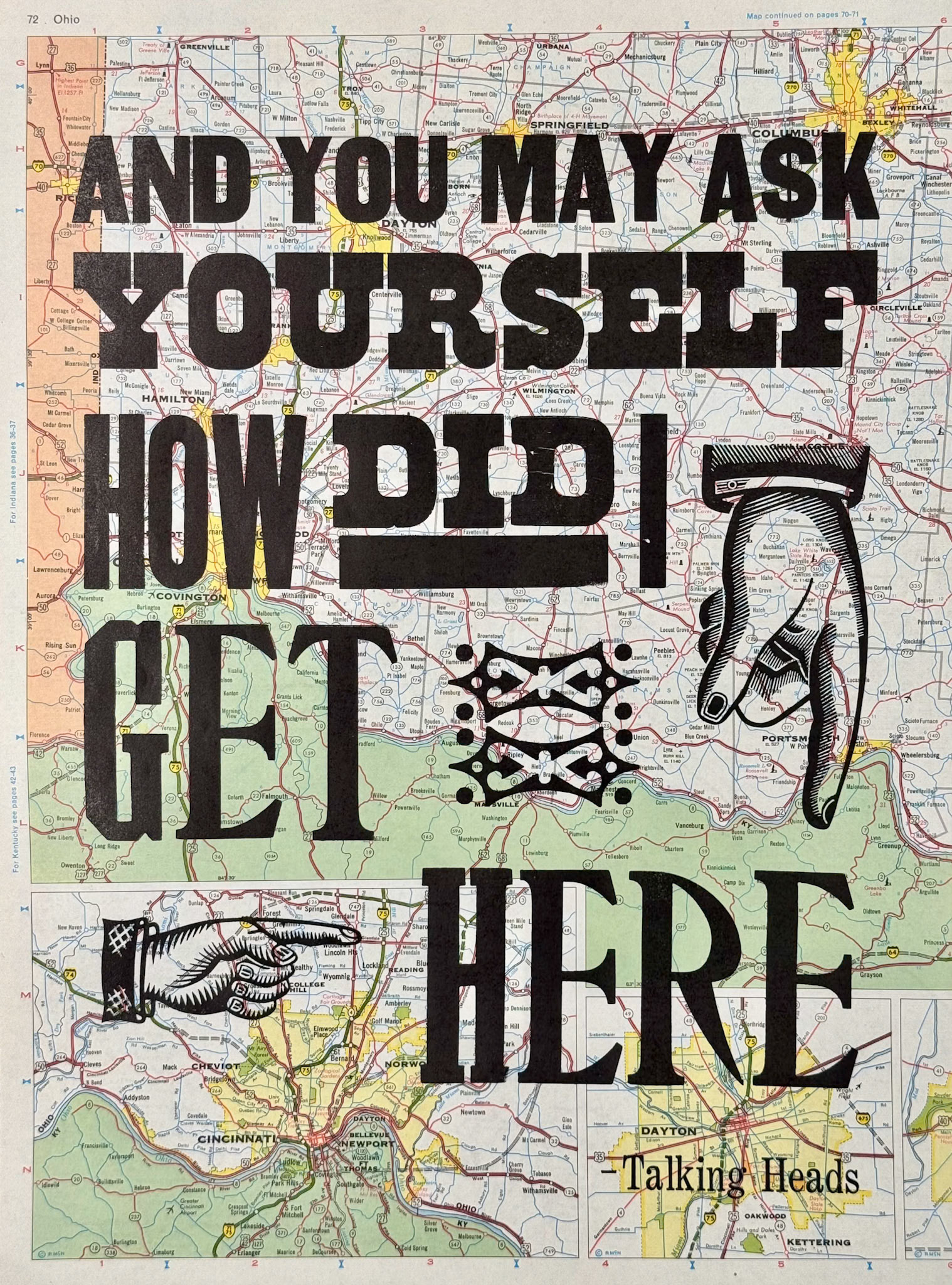 And you may ask yourself, How did I get here? A quote from the Talking Heads, printed with vintage wood type on a recycled road atlas. 