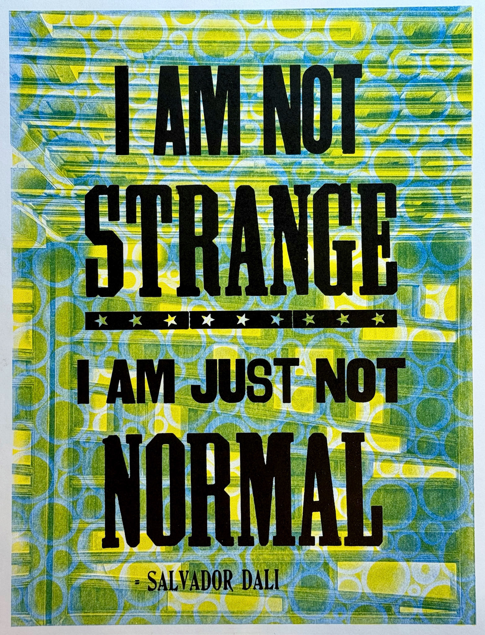 I am not strange. I am just not normal. A quote from Salvador Dali that I can relate to. So I printed it over one of my two color Riso prints.