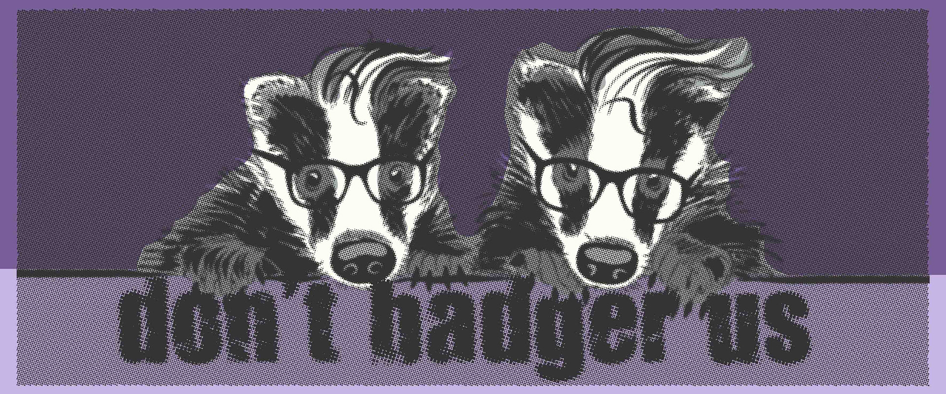 Don't badger us graphic design illustration