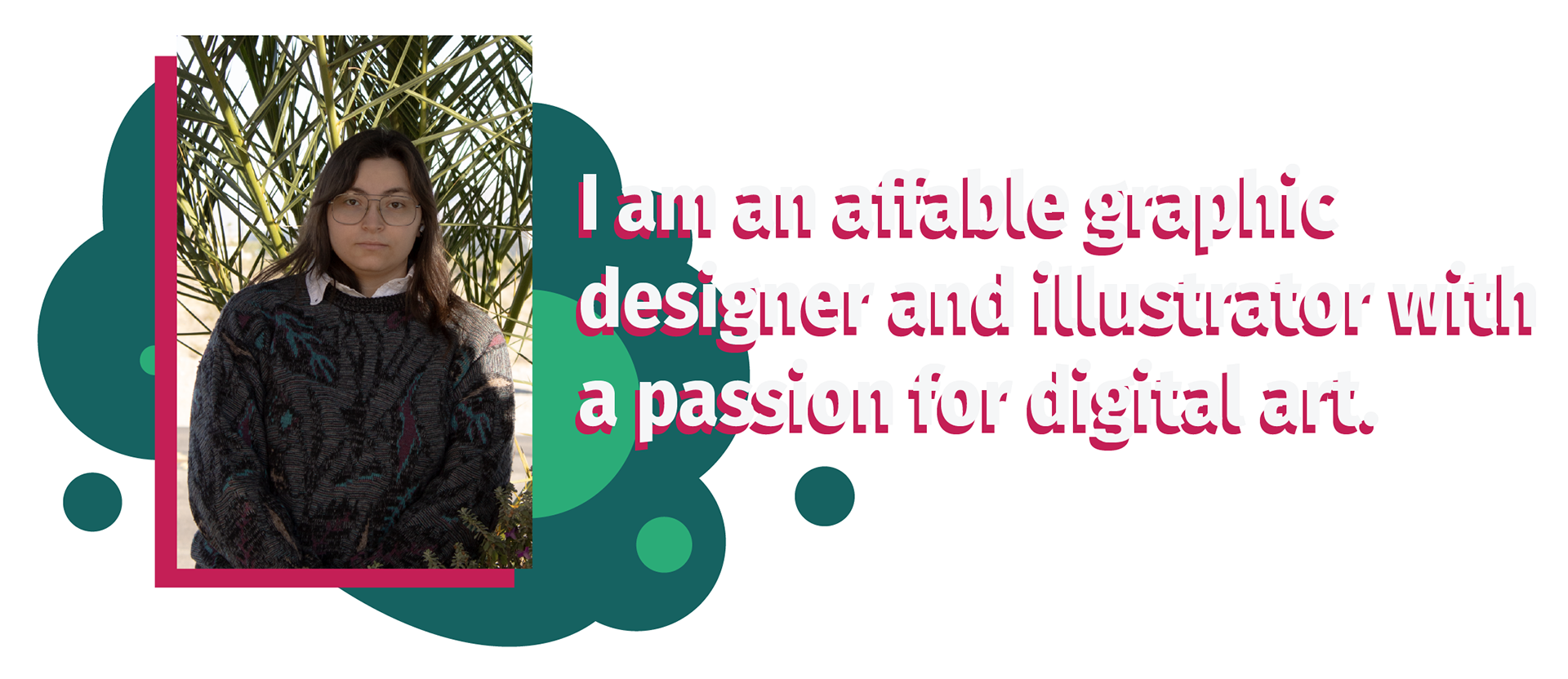 Headshot with text that reads "I am an affable graphic designer and illustrator with a passion for digital art"