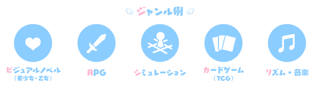 ジャンル例 ビジュアルノベル(美少女・乙女)/RPG/シミュレーション/カードゲーム(TCG)/リズム・音楽