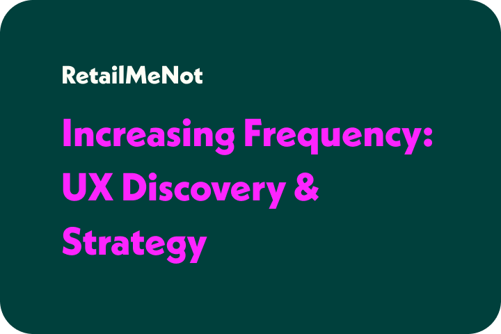 Clickable tile to open and view a case study for the RetailMeNot App's "Increasing Frequency: UX Discovery & Strategy"
