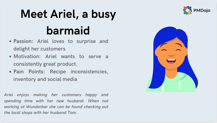 Meet Ariel, a busy barmaid. Passion: Ariel loves to surprise and delight her customers Motivation: Ariel wants to serve a consistently great product. Pain Points: Recipe inconsistencies, inventory and social media. Ariel enjoys making her customers happy and spending time with her new husband. When not working at Wunderbar she can be found checking out the local shops with her husband Tom. Ariel has blue hair and a green hoodie she is happy.