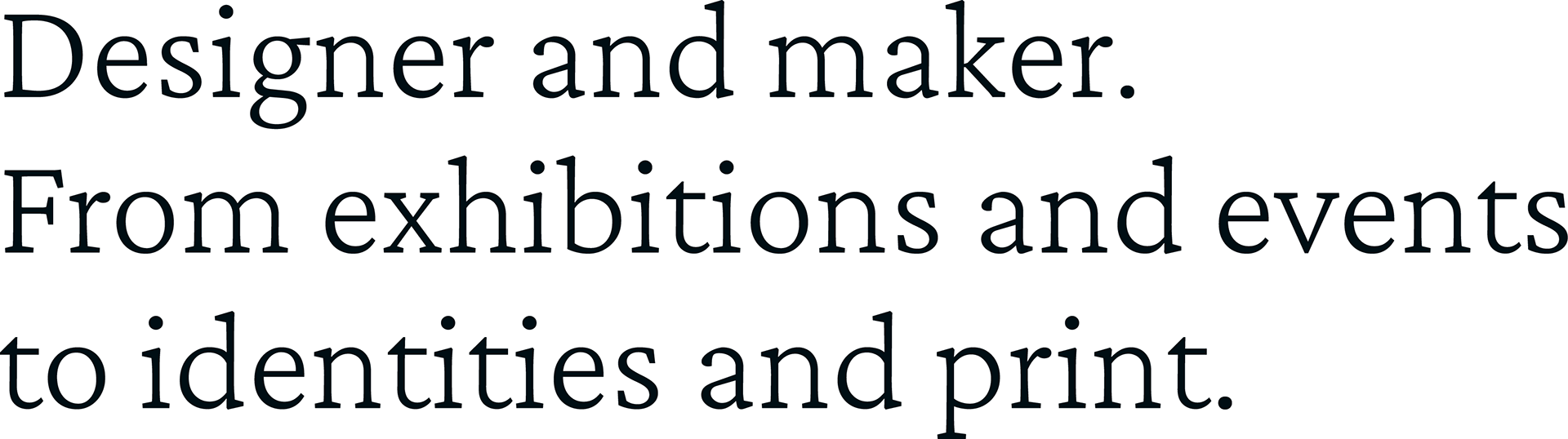 Designer and maker. From exhibition and events to identities and print.
