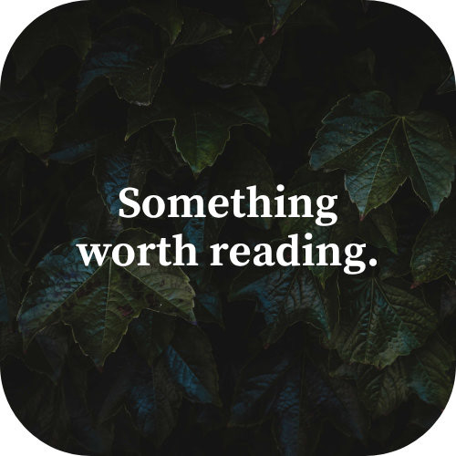The words "Something worth reading" in white on a background with dark green leaves.