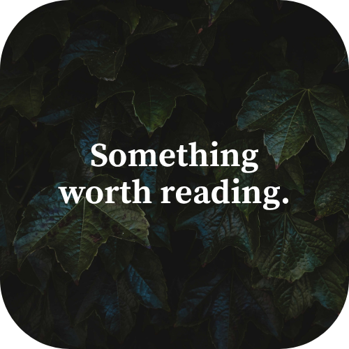 White text that says "something worth reading" on a background of green leaves. 