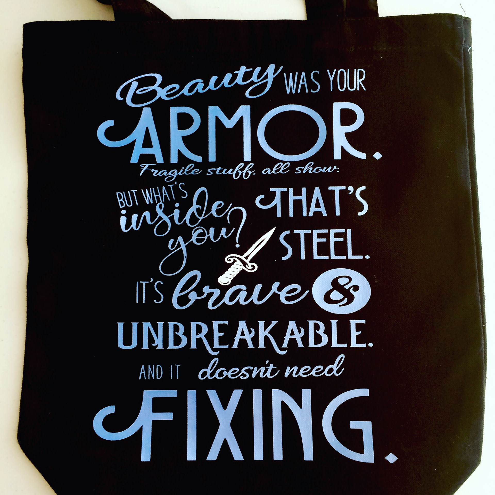 "Beauty was your armor. Fragile stuff, all show. But what's inside you? That's steel. It's brave and unbreakable. And it doesn't need fixing." - The Grisha Trilogy by Leigh Bardugo