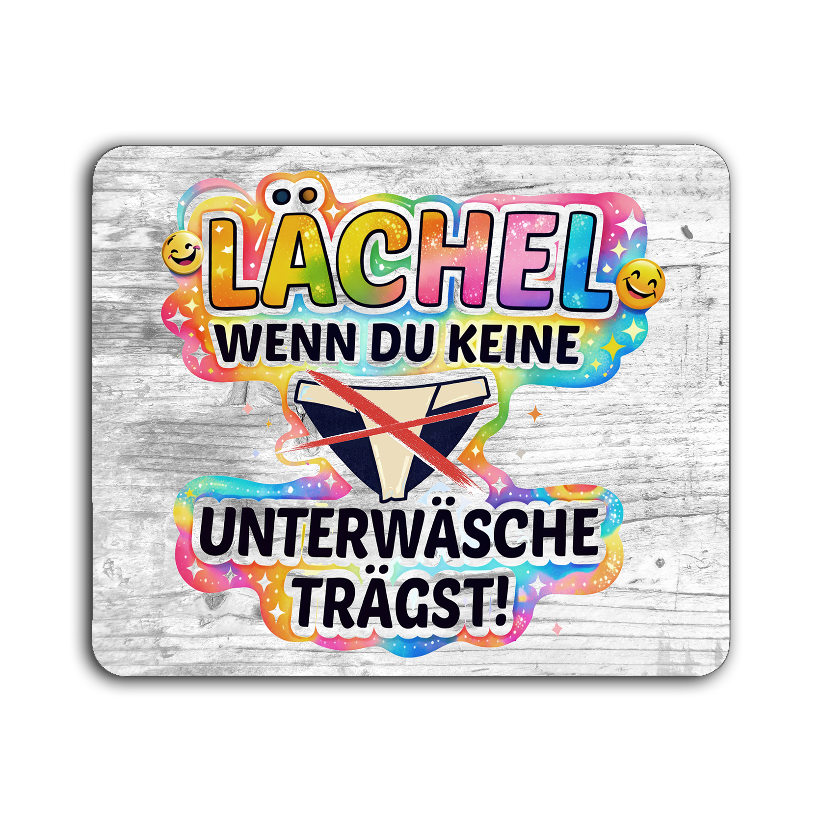 Mauspad mit bunter Aufschrift 'LÄCHEL wenn du keine UNTERWÄSCHE trägst!' und einer gezeichneten Unterhose in der Mitte.