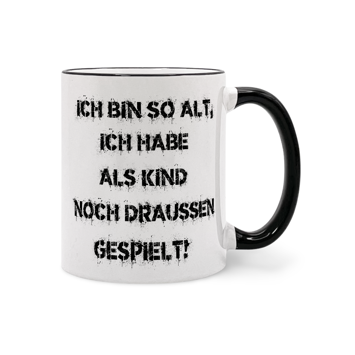 Weiße Tasse mit schwarzem Henkel und der schwarzen Aufschrift 'ICH BIN SO ALT, ICH HABE ALS KIND NOCH DRAUSSEN GESPIELT'