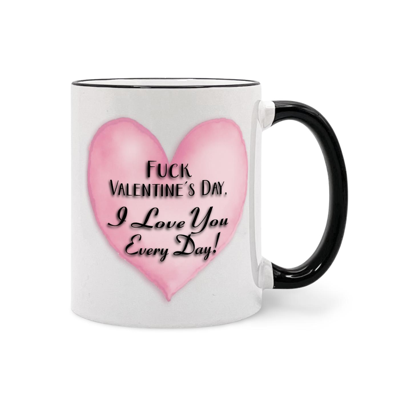 Weiße Tasse mit schwarzem Henkel und schwarzem Rand, bedruckt mit einem rosa Herz und dem Text 'Fuck Valentine's Day, I Love You Every Day!'