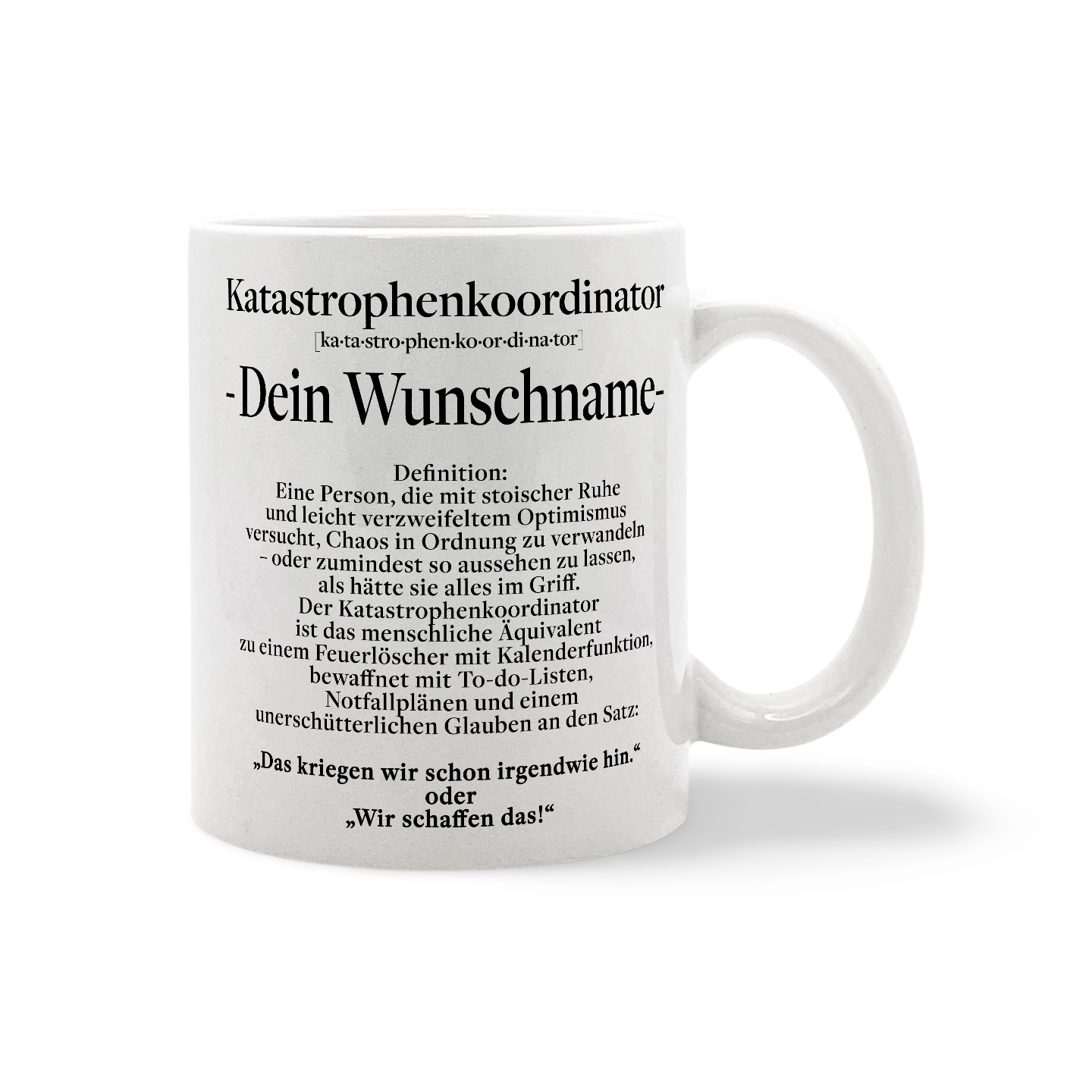 Weiße Tasse mit schwarzem Text "Katastrophenkoordinator - Dein Wunschname - Definition: Eine Person, die mit stoischer Ruhe und leicht verzweifeltem Optimismus versucht, Chaos in Ordnung zu verwandeln ..."