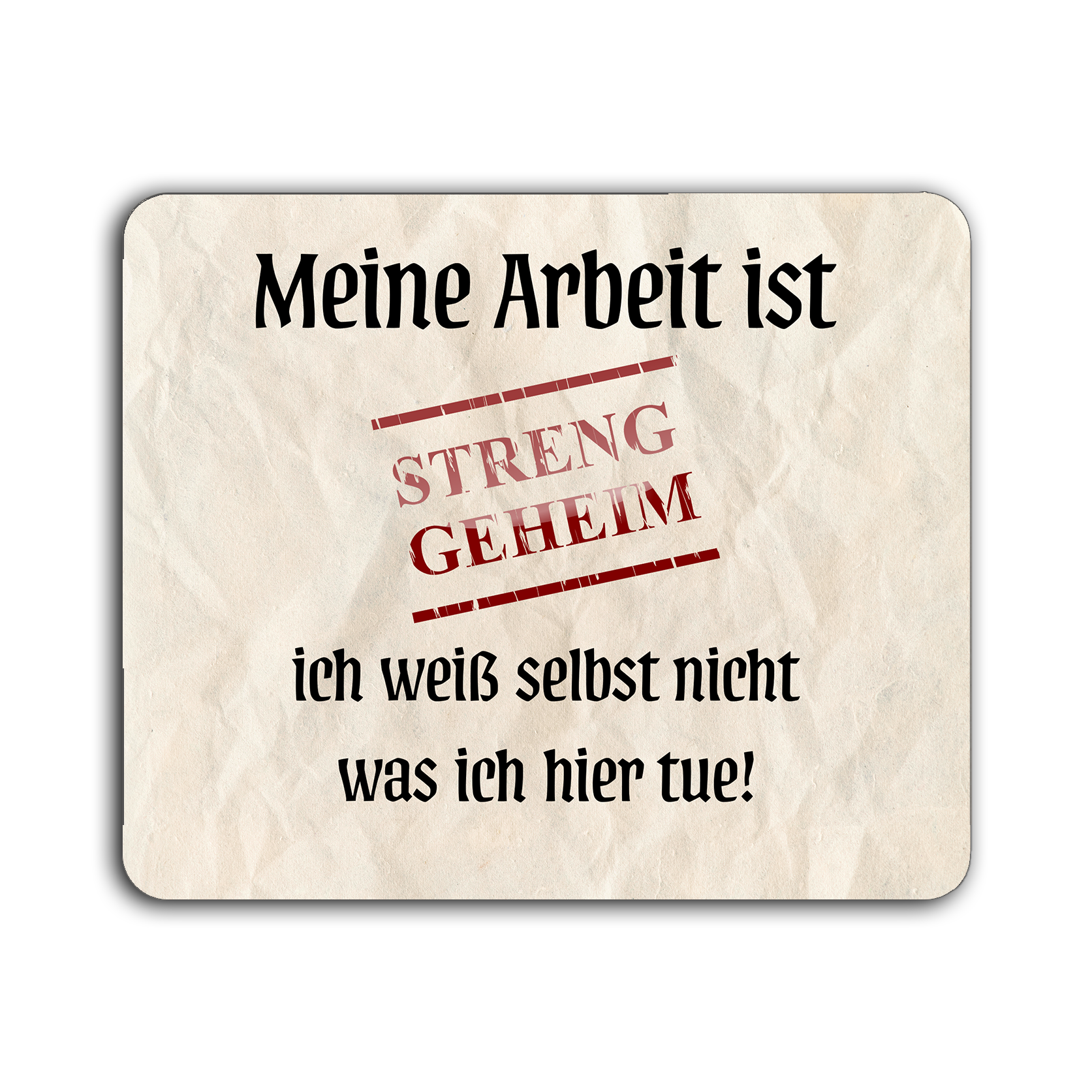 Mauspad mit aufgedrucktem Text 'Meine Arbeit ist streng geheim ich weiß selbst nicht was ich hier tue!' 