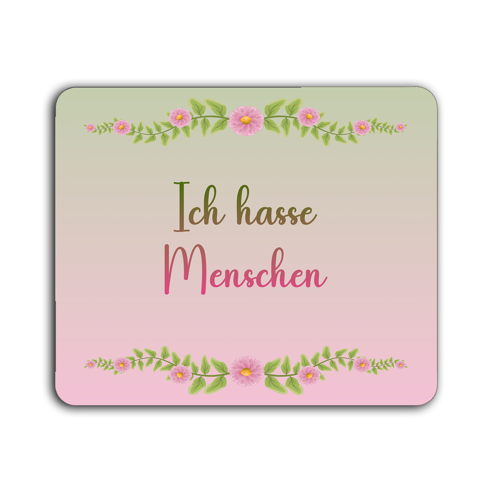 Rechteckiges Mousepad mit abgerundeten Ecken, Farbverlauf von grün zu rosa, mittig der Text 'Ich hasse Menschen' in brauner und pinker Schrift, oben und unten jeweils eine Reihe aus pinken Blumen mit grünen Blättern als Verzierung
