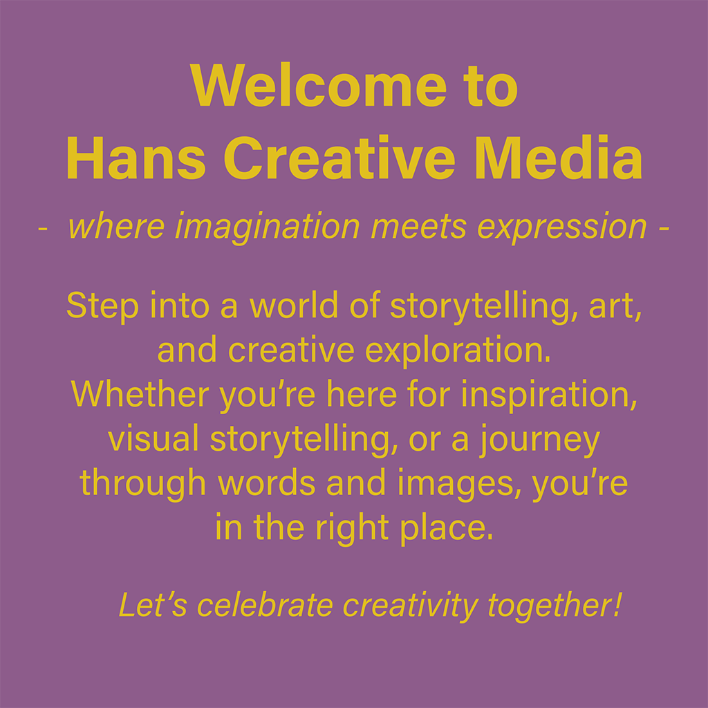 Welcome to Hans Creative Media – where imagination meets expression. Step into a world of storytelling, art, and creative exploration. Whether you’re here for inspiration, visual storytelling, or a journey through words and images, you’re in the right place. Let’s celebrate creativity together! 🪄